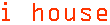 i house